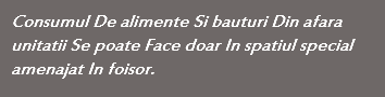 Consumul De alimente Si bauturi Din afara unitatii Se poate Face doar In spatiul special amenajat In foisor.