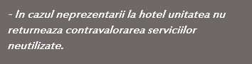 - In cazul neprezentarii la hotel unitatea nu returneaza contravalorarea serviciilor neutilizate.